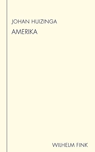 Amerika. Mensch und Masse in Amerika | Amerika - Leben und Denken | Amerika-Tagebuch (Huizinga Schriften) von Wilhelm Fink Verlag